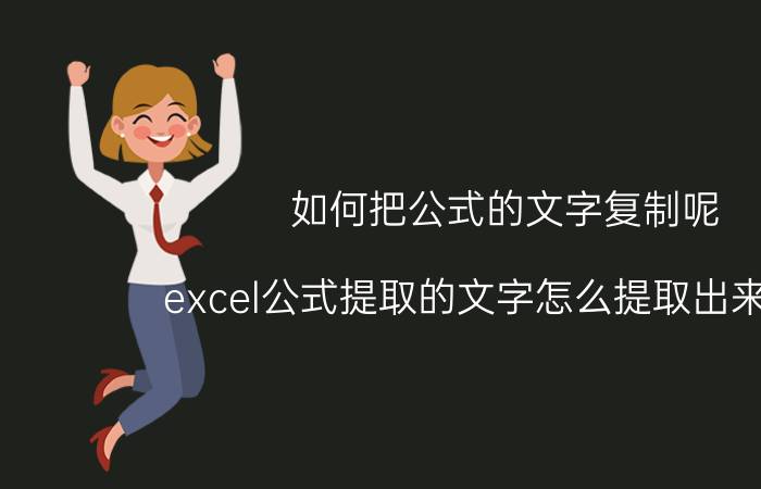 如何把公式的文字复制呢 excel公式提取的文字怎么提取出来文本？